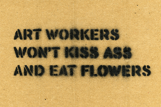 ART WORKERS WON’T KISS ASS AND EAT FLOWERS